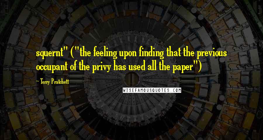 Terry Pratchett Quotes: squernt" ("the feeling upon finding that the previous occupant of the privy has used all the paper")