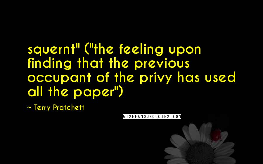 Terry Pratchett Quotes: squernt" ("the feeling upon finding that the previous occupant of the privy has used all the paper")