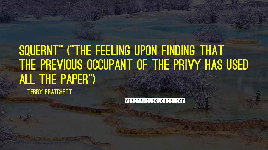 Terry Pratchett Quotes: squernt" ("the feeling upon finding that the previous occupant of the privy has used all the paper")