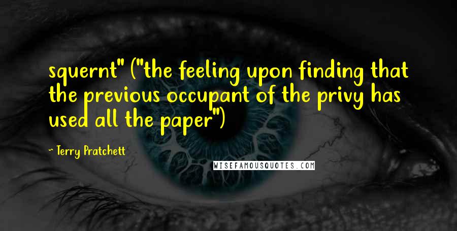 Terry Pratchett Quotes: squernt" ("the feeling upon finding that the previous occupant of the privy has used all the paper")