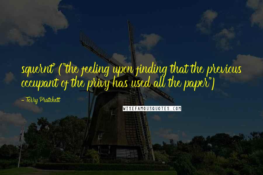 Terry Pratchett Quotes: squernt" ("the feeling upon finding that the previous occupant of the privy has used all the paper")