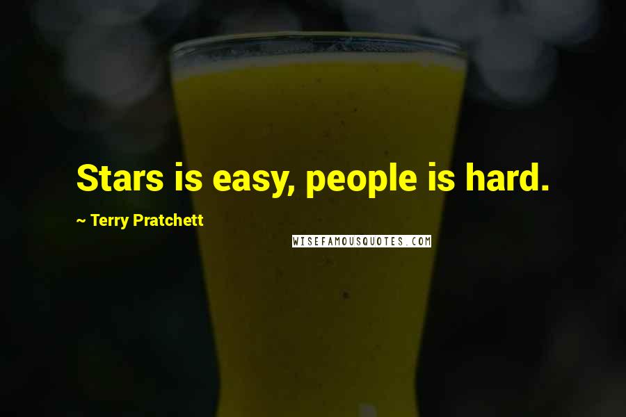 Terry Pratchett Quotes: Stars is easy, people is hard.