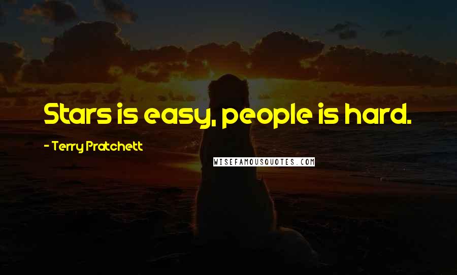 Terry Pratchett Quotes: Stars is easy, people is hard.