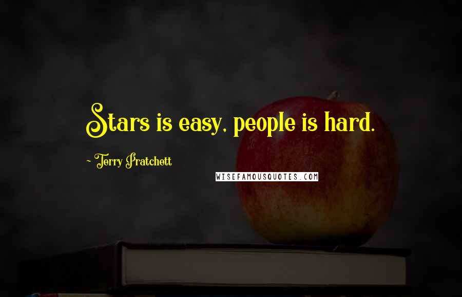 Terry Pratchett Quotes: Stars is easy, people is hard.