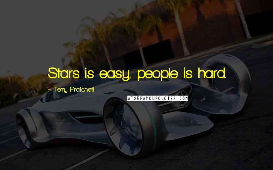 Terry Pratchett Quotes: Stars is easy, people is hard.