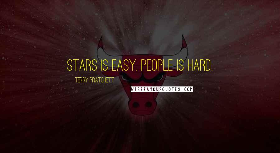 Terry Pratchett Quotes: Stars is easy, people is hard.