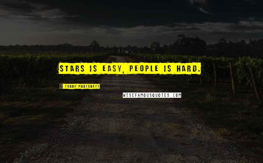 Terry Pratchett Quotes: Stars is easy, people is hard.