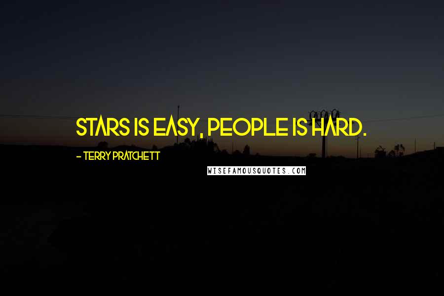 Terry Pratchett Quotes: Stars is easy, people is hard.