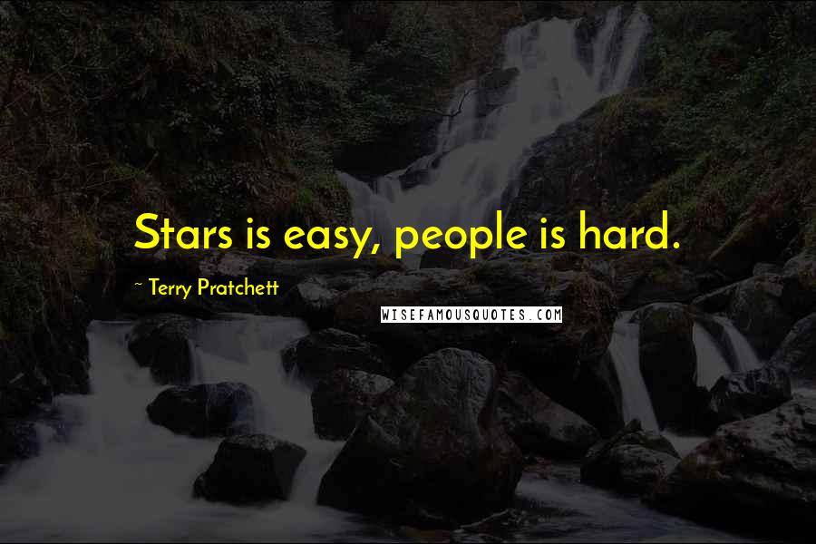 Terry Pratchett Quotes: Stars is easy, people is hard.