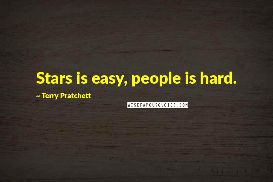 Terry Pratchett Quotes: Stars is easy, people is hard.