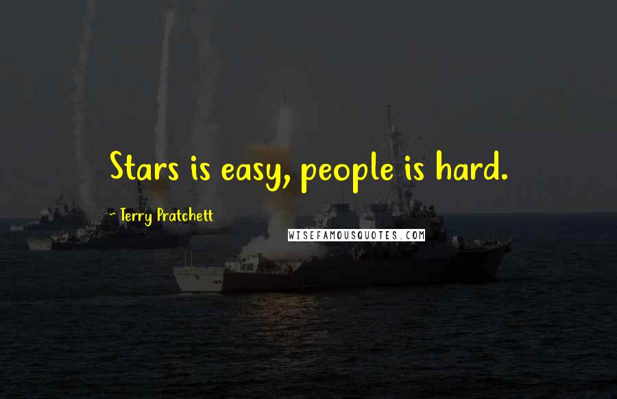 Terry Pratchett Quotes: Stars is easy, people is hard.