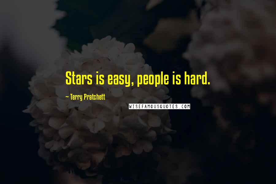 Terry Pratchett Quotes: Stars is easy, people is hard.