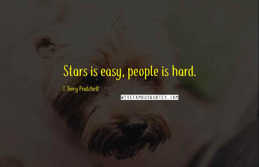 Terry Pratchett Quotes: Stars is easy, people is hard.