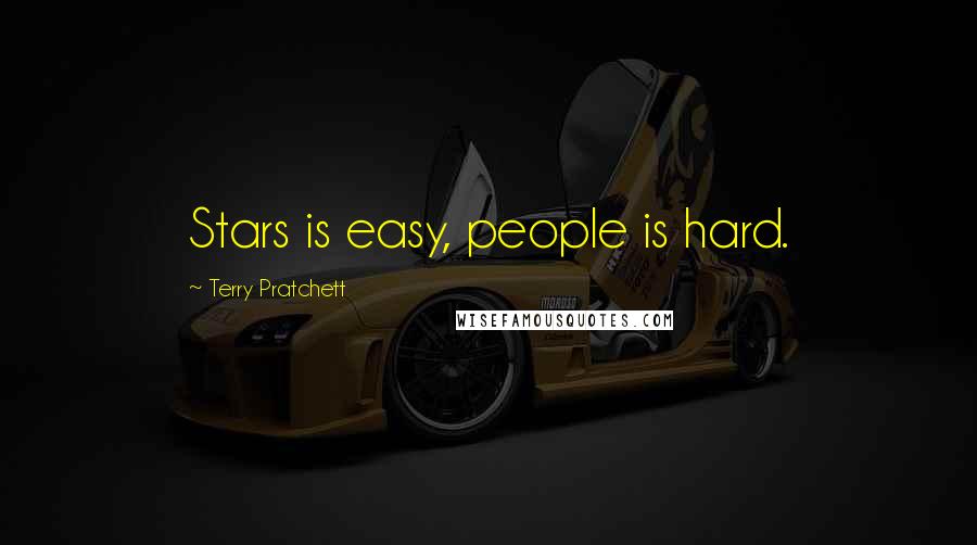 Terry Pratchett Quotes: Stars is easy, people is hard.