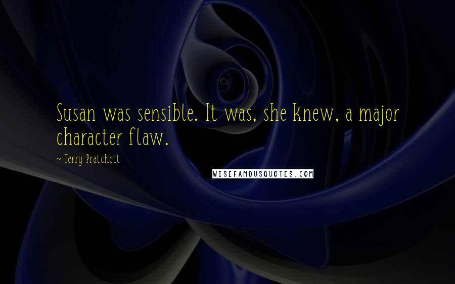 Terry Pratchett Quotes: Susan was sensible. It was, she knew, a major character flaw.