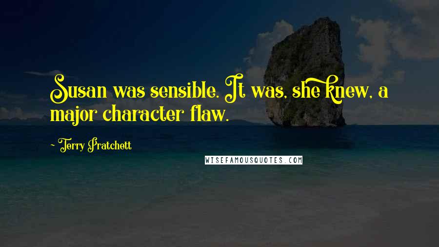 Terry Pratchett Quotes: Susan was sensible. It was, she knew, a major character flaw.