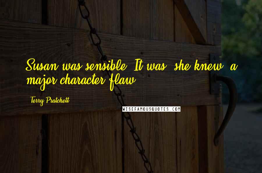 Terry Pratchett Quotes: Susan was sensible. It was, she knew, a major character flaw.