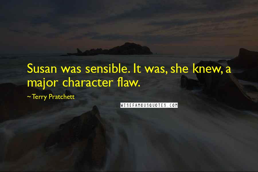 Terry Pratchett Quotes: Susan was sensible. It was, she knew, a major character flaw.