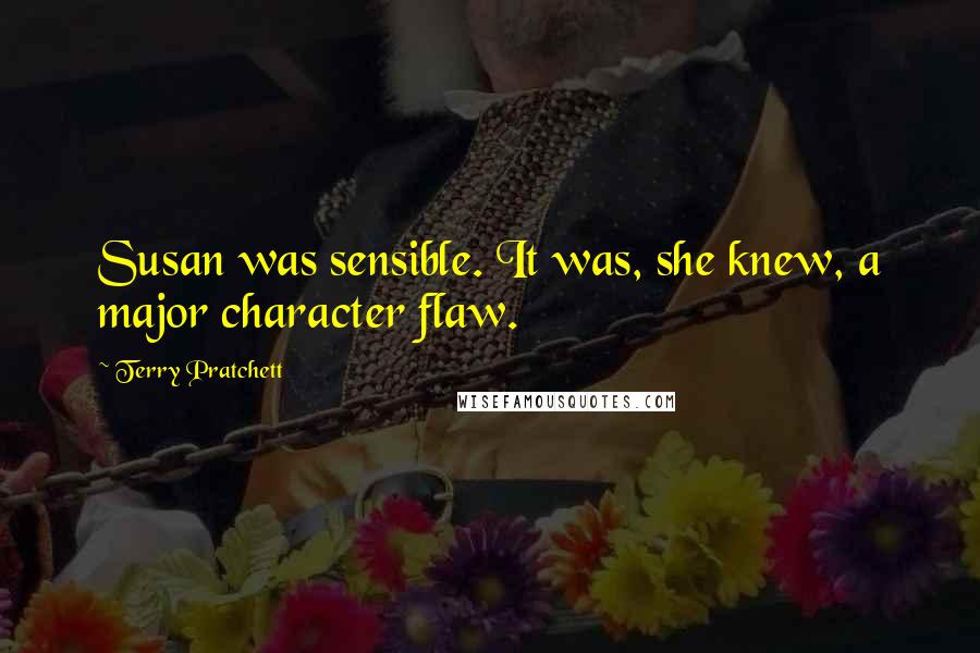 Terry Pratchett Quotes: Susan was sensible. It was, she knew, a major character flaw.