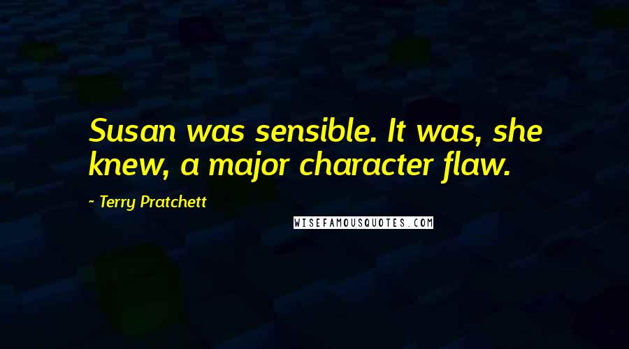 Terry Pratchett Quotes: Susan was sensible. It was, she knew, a major character flaw.