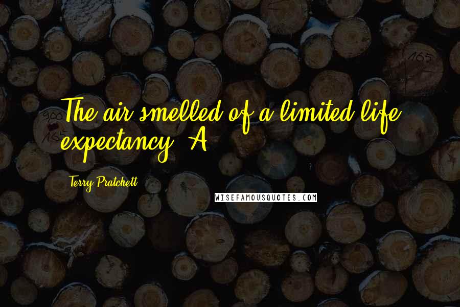 Terry Pratchett Quotes: The air smelled of a limited life expectancy. A