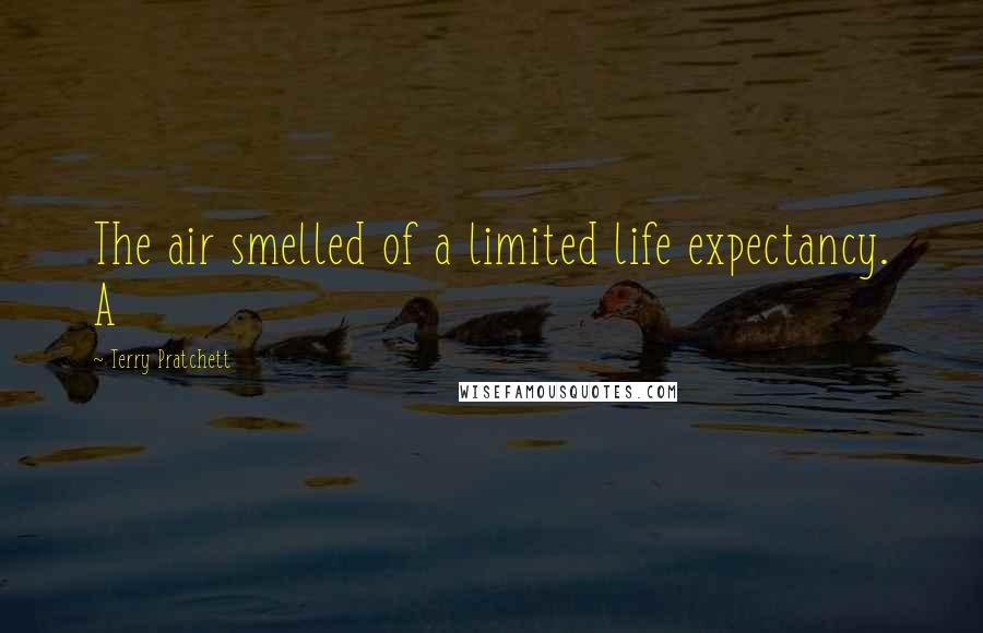 Terry Pratchett Quotes: The air smelled of a limited life expectancy. A