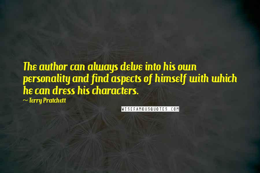 Terry Pratchett Quotes: The author can always delve into his own personality and find aspects of himself with which he can dress his characters.
