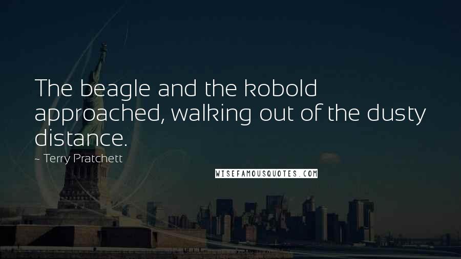 Terry Pratchett Quotes: The beagle and the kobold approached, walking out of the dusty distance.