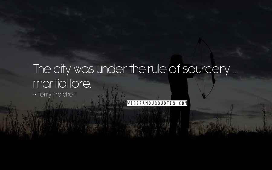 Terry Pratchett Quotes: The city was under the rule of sourcery ... martial lore.