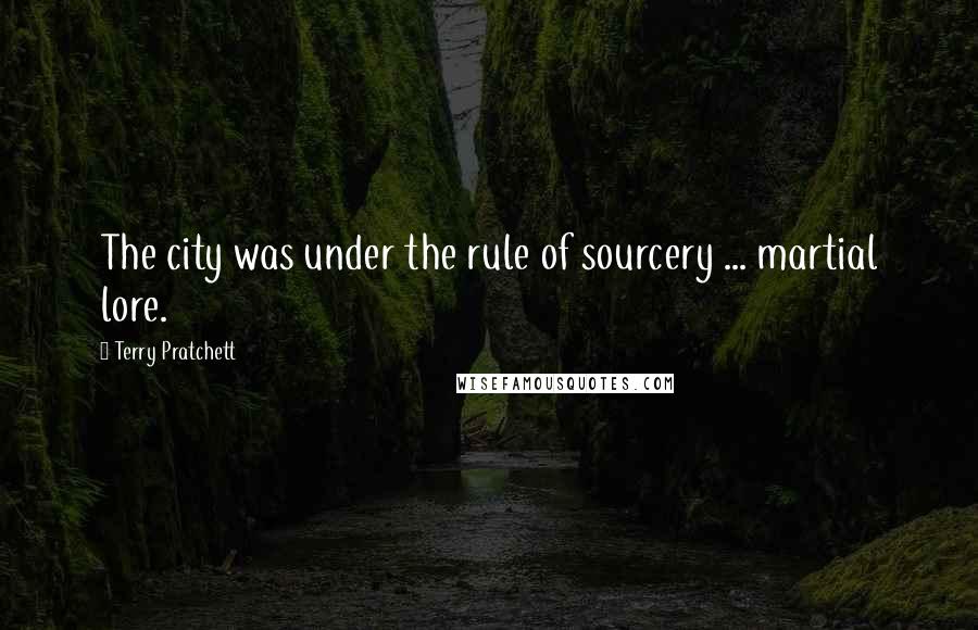 Terry Pratchett Quotes: The city was under the rule of sourcery ... martial lore.