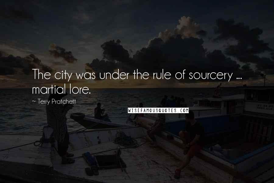 Terry Pratchett Quotes: The city was under the rule of sourcery ... martial lore.