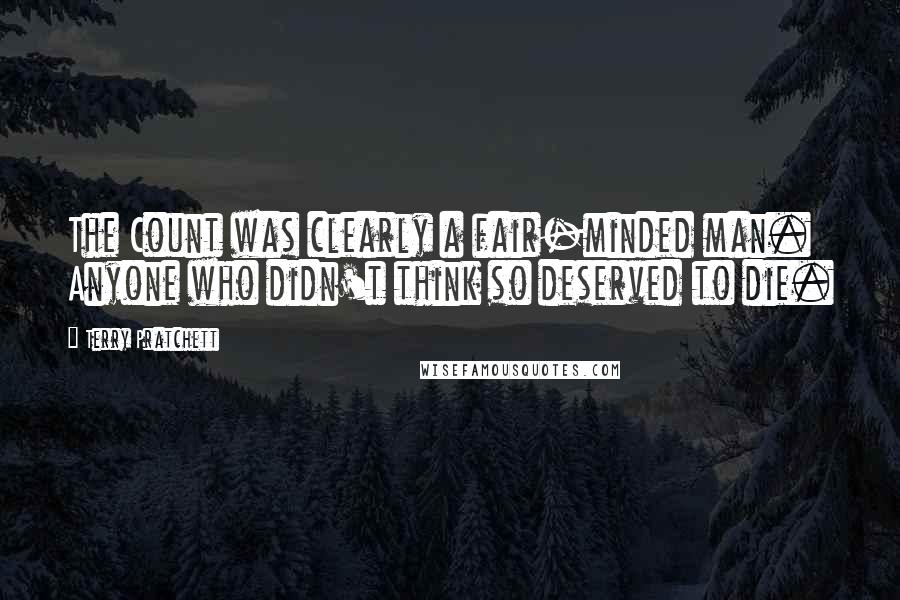 Terry Pratchett Quotes: The Count was clearly a fair-minded man. Anyone who didn't think so deserved to die.