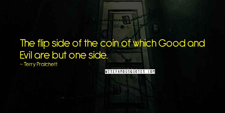 Terry Pratchett Quotes: The flip side of the coin of which Good and Evil are but one side.