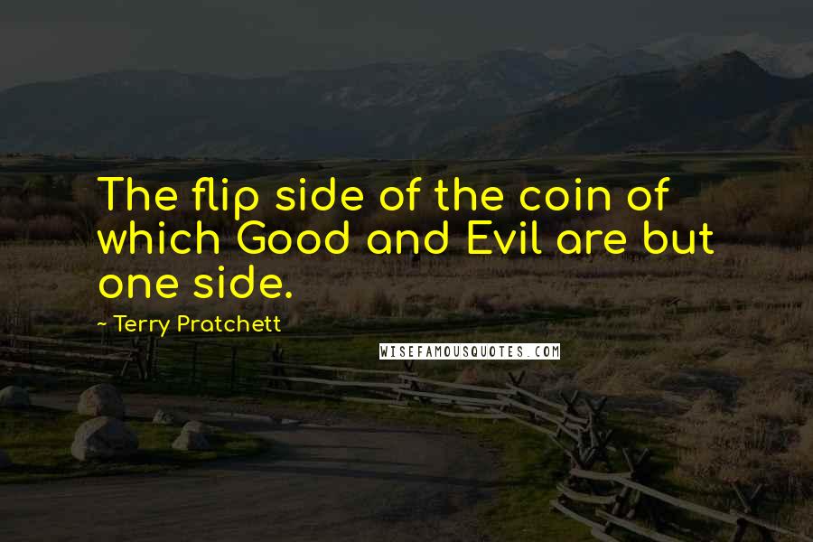 Terry Pratchett Quotes: The flip side of the coin of which Good and Evil are but one side.