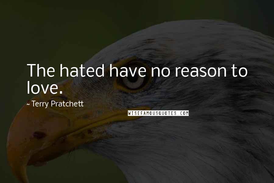 Terry Pratchett Quotes: The hated have no reason to love.