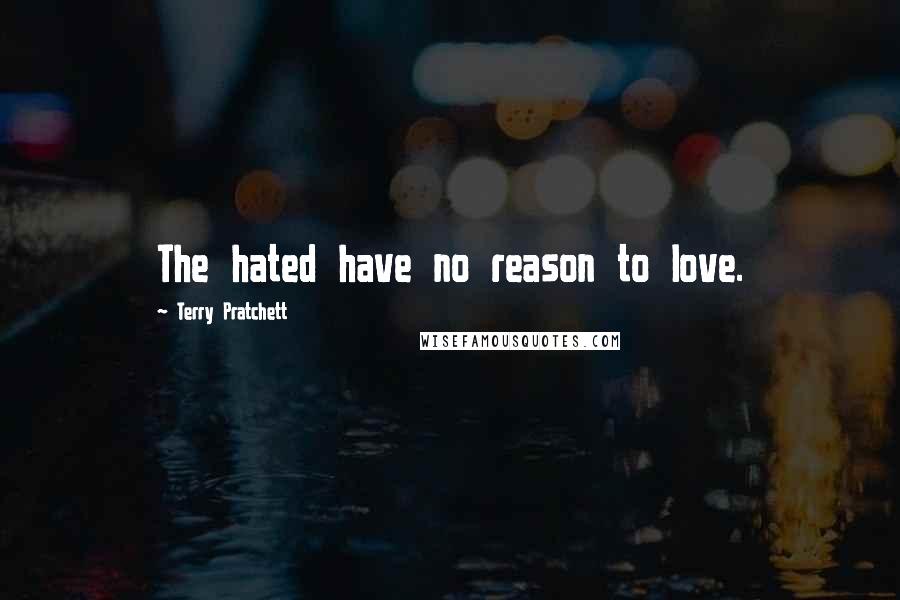 Terry Pratchett Quotes: The hated have no reason to love.