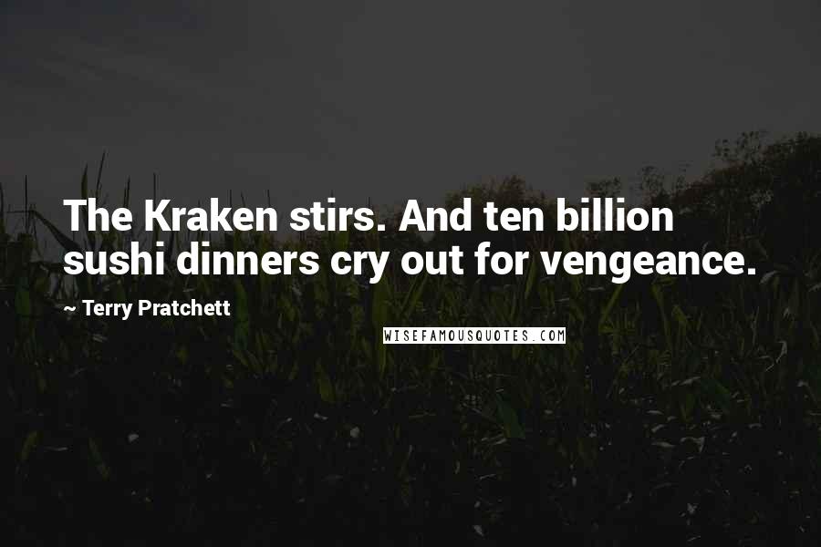Terry Pratchett Quotes: The Kraken stirs. And ten billion sushi dinners cry out for vengeance.
