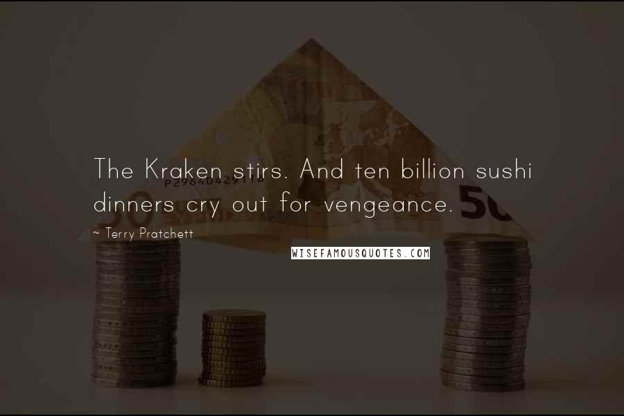 Terry Pratchett Quotes: The Kraken stirs. And ten billion sushi dinners cry out for vengeance.