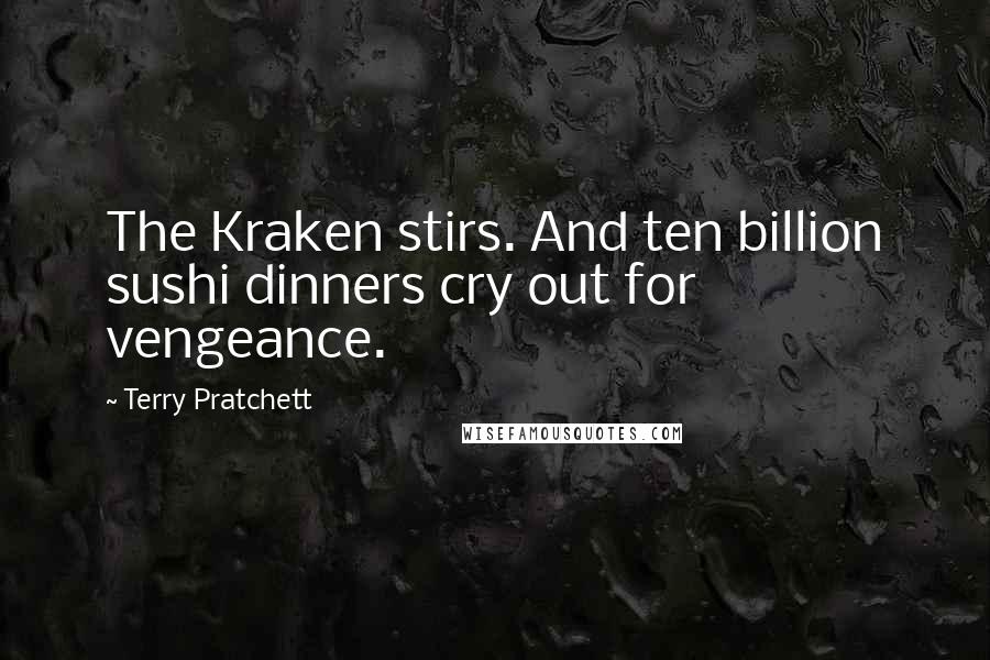 Terry Pratchett Quotes: The Kraken stirs. And ten billion sushi dinners cry out for vengeance.