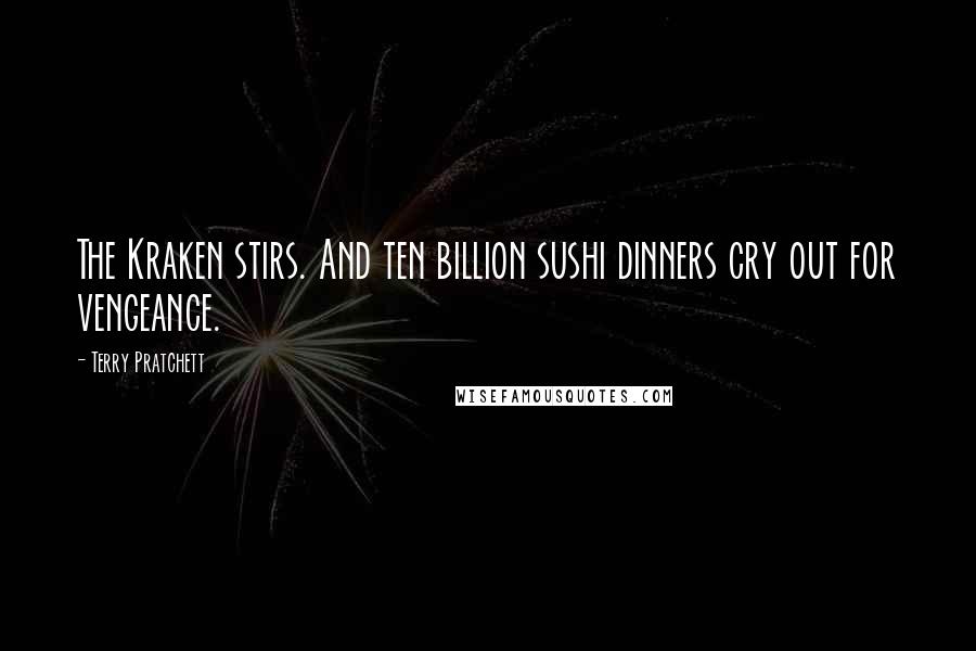 Terry Pratchett Quotes: The Kraken stirs. And ten billion sushi dinners cry out for vengeance.