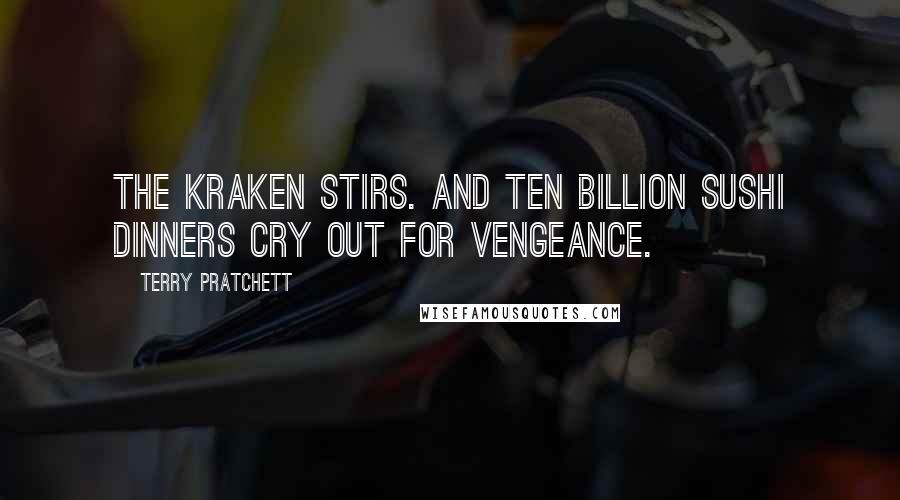 Terry Pratchett Quotes: The Kraken stirs. And ten billion sushi dinners cry out for vengeance.