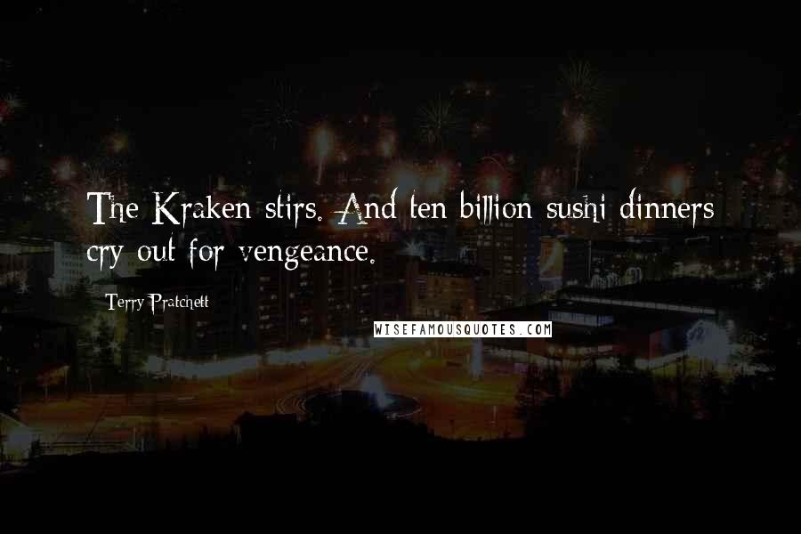 Terry Pratchett Quotes: The Kraken stirs. And ten billion sushi dinners cry out for vengeance.