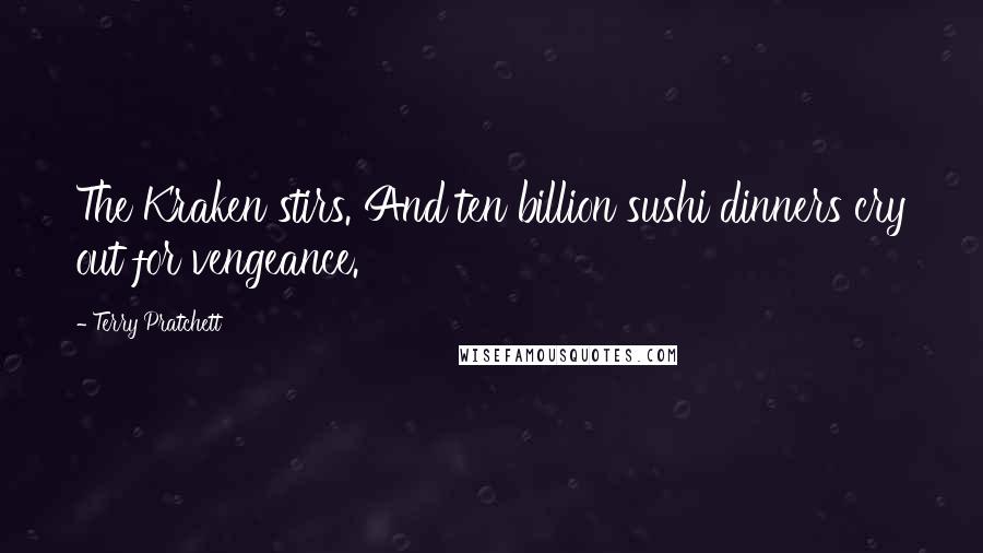Terry Pratchett Quotes: The Kraken stirs. And ten billion sushi dinners cry out for vengeance.