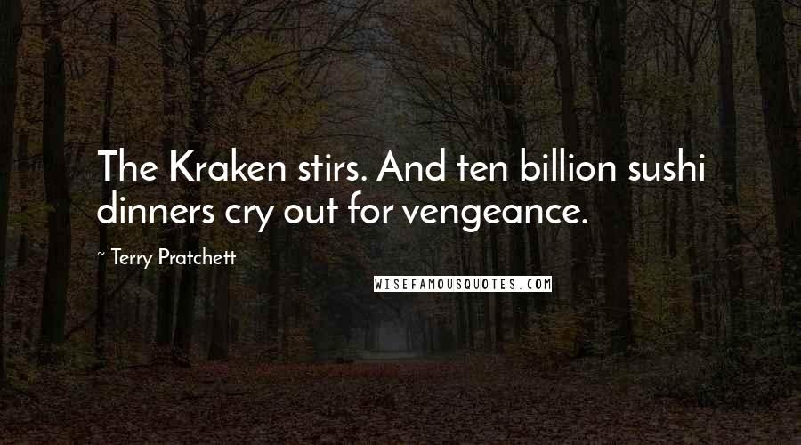 Terry Pratchett Quotes: The Kraken stirs. And ten billion sushi dinners cry out for vengeance.