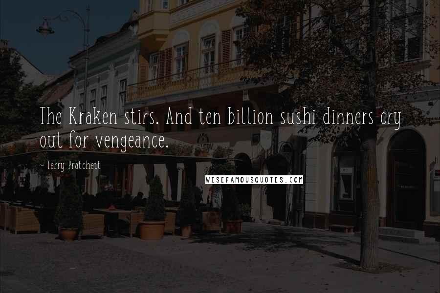 Terry Pratchett Quotes: The Kraken stirs. And ten billion sushi dinners cry out for vengeance.