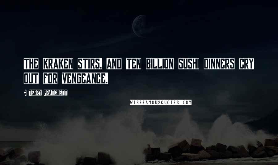 Terry Pratchett Quotes: The Kraken stirs. And ten billion sushi dinners cry out for vengeance.
