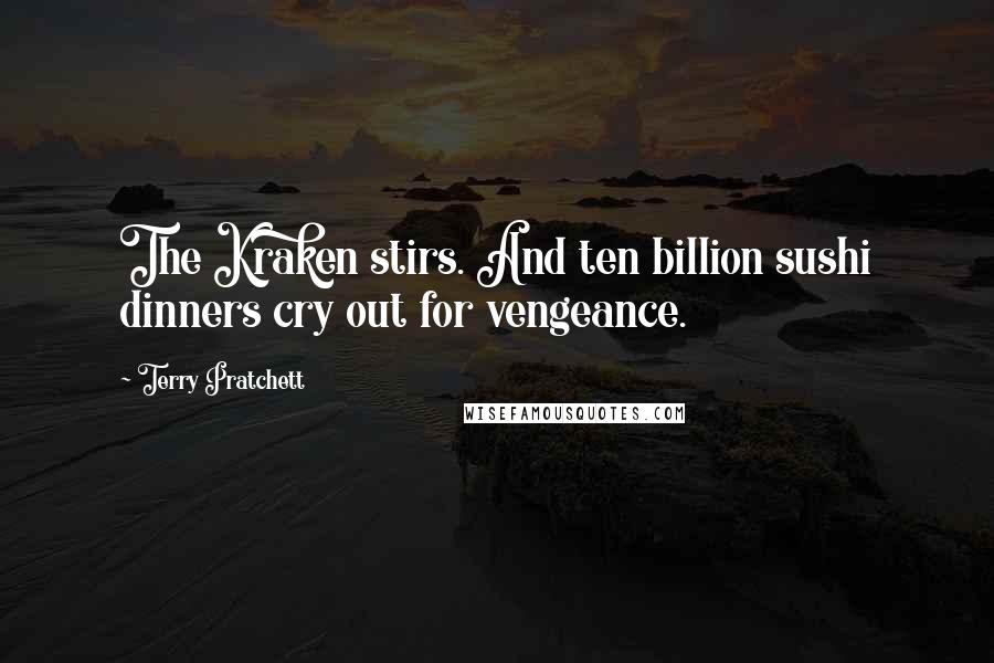 Terry Pratchett Quotes: The Kraken stirs. And ten billion sushi dinners cry out for vengeance.