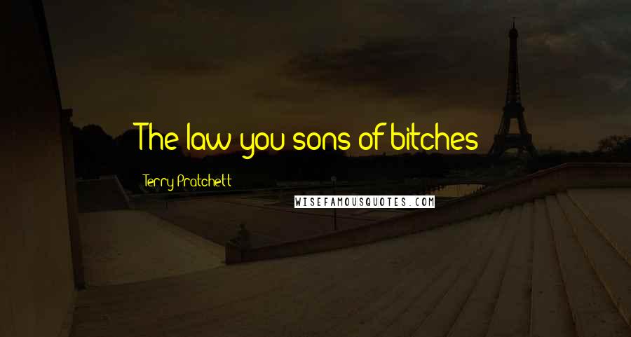 Terry Pratchett Quotes: The law you sons of bitches!