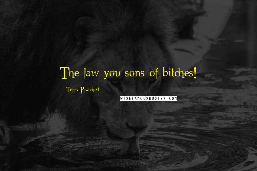 Terry Pratchett Quotes: The law you sons of bitches!
