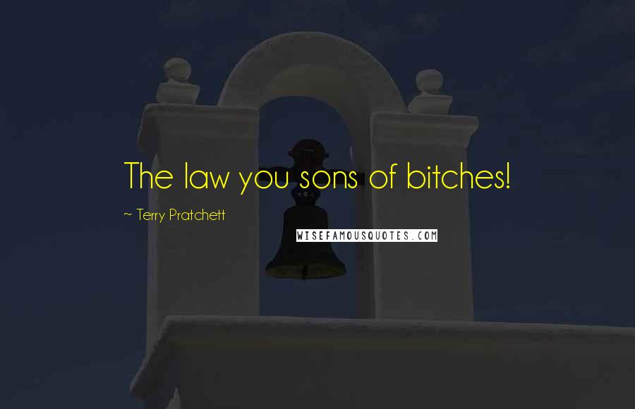Terry Pratchett Quotes: The law you sons of bitches!